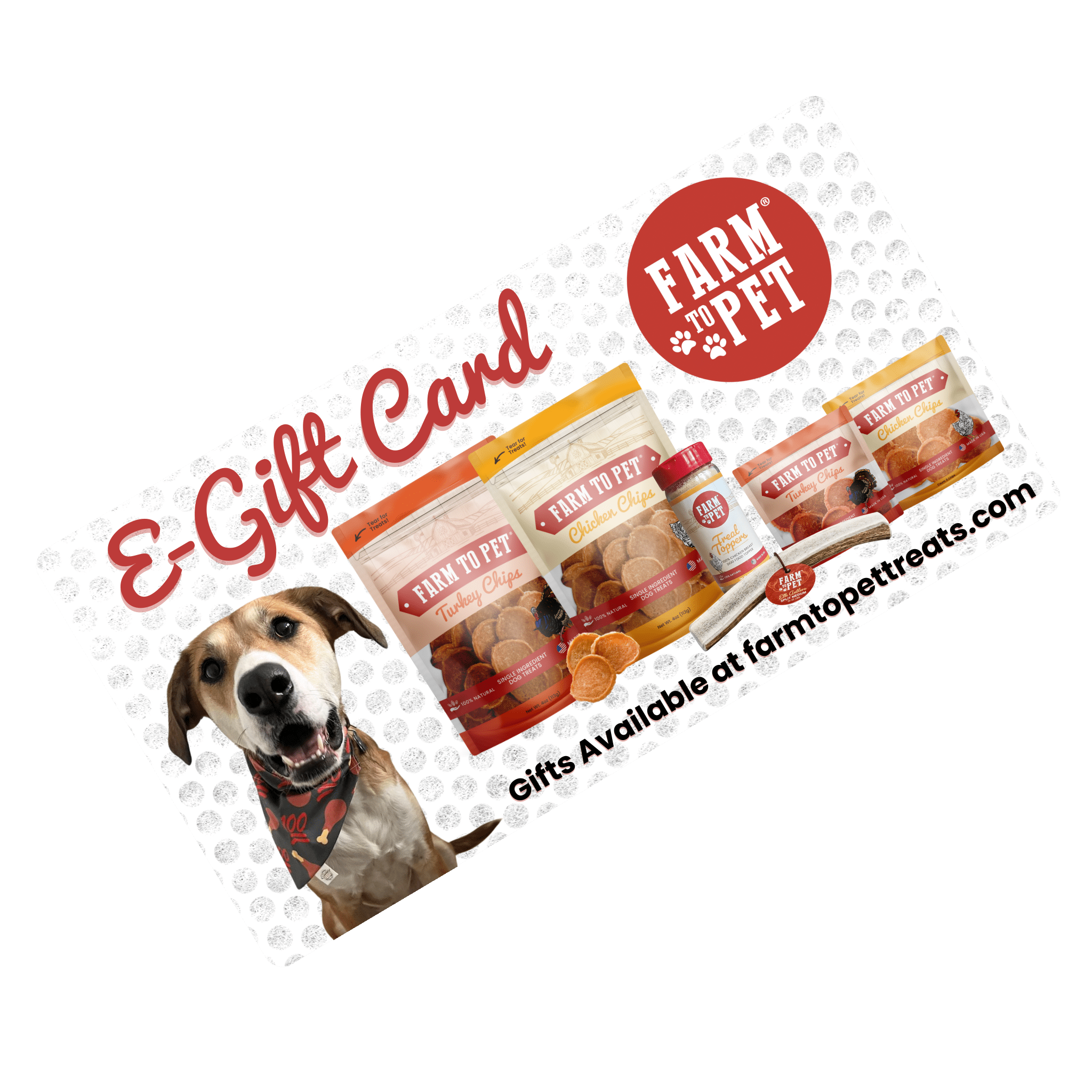  Picture of a Farmto-pettreats Farmto-pettreats E-Gift Card with a dog and Farmto-pettreats products on a white background.