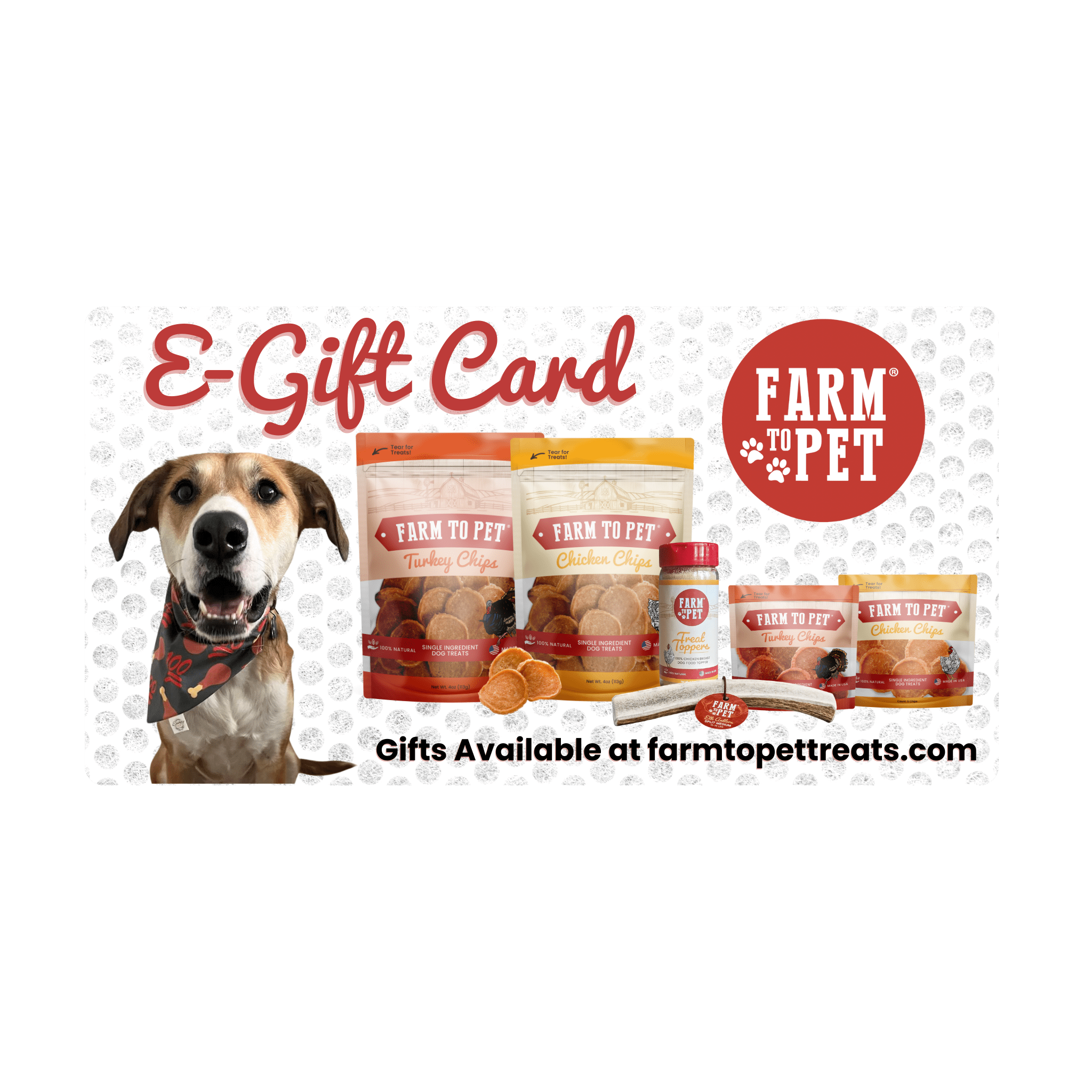  A picture of a Farmto-pettreats E-Gift Card with a dog and Farmto-pettreats products on a white background.
